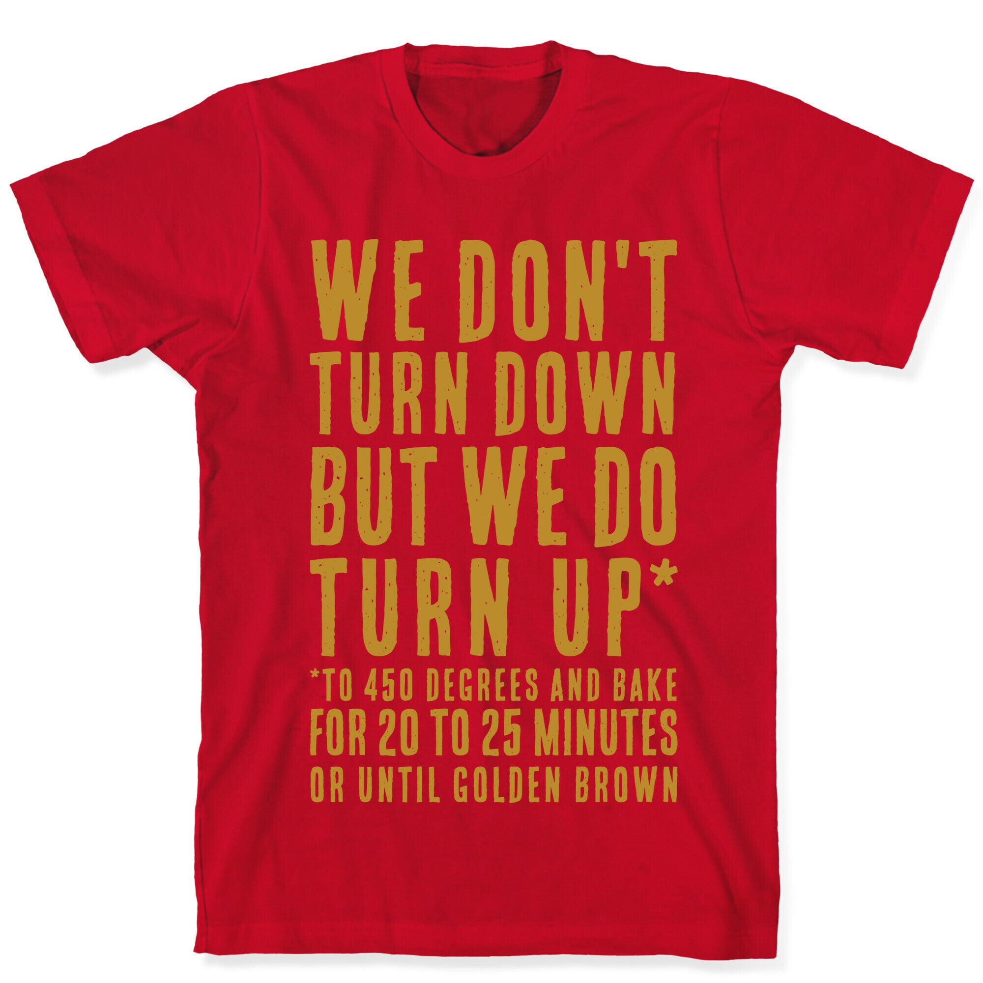 We Don't Turn Down We Turn Up to 450 Degrees T-Shirt